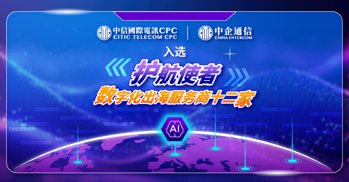 中信国际电讯CPC与中企通信入选《通信产业报》护航使者 数字化出海服务商十二家